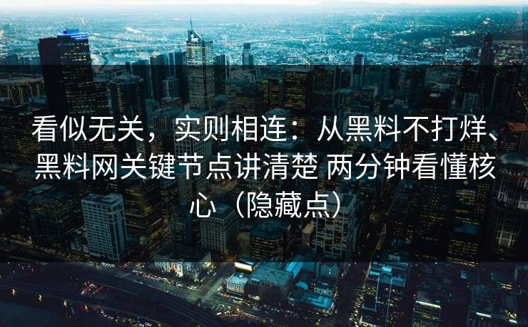 看似无关，实则相连：从黑料不打烊、黑料网关键节点讲清楚 两分钟看懂核心（隐藏点）