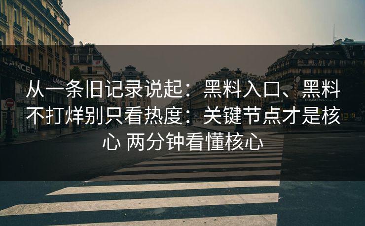 从一条旧记录说起：黑料入口、黑料不打烊别只看热度：关键节点才是核心 两分钟看懂核心