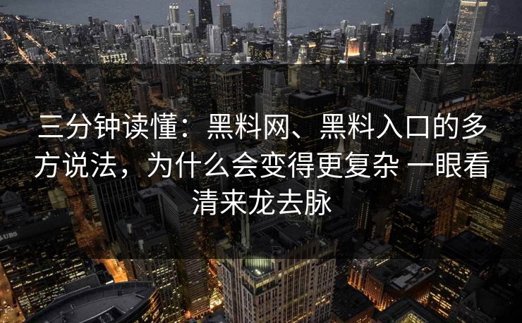 三分钟读懂：黑料网、黑料入口的多方说法，为什么会变得更复杂 一眼看清来龙去脉