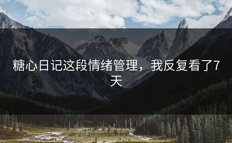 糖心日记这段情绪管理，我反复看了7天
