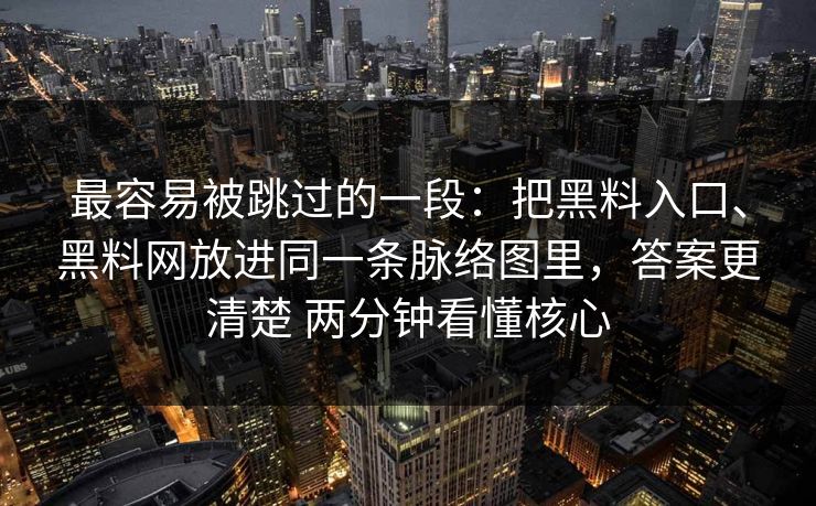最容易被跳过的一段：把黑料入口、黑料网放进同一条脉络图里，答案更清楚 两分钟看懂核心