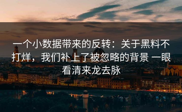 一个小数据带来的反转：关于黑料不打烊，我们补上了被忽略的背景 一眼看清来龙去脉