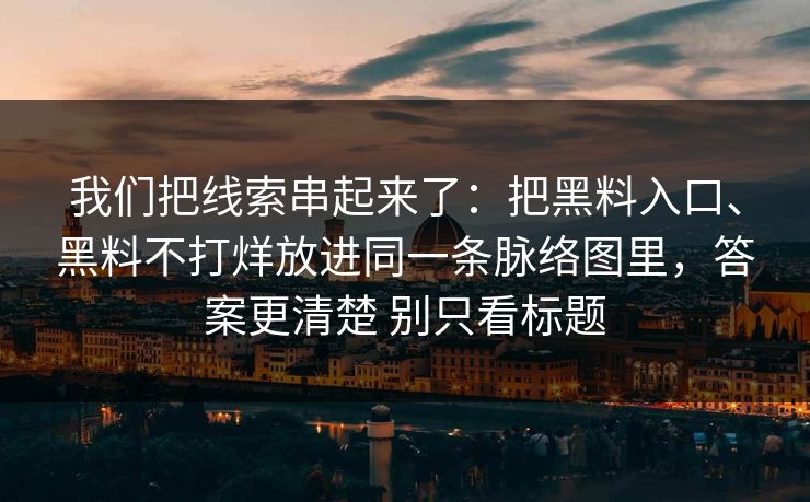 我们把线索串起来了：把黑料入口、黑料不打烊放进同一条脉络图里，答案更清楚 别只看标题