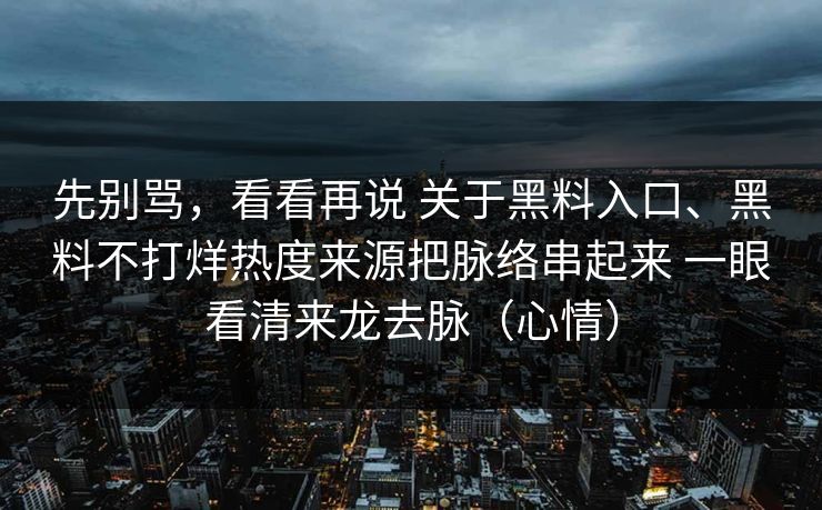 先别骂，看看再说 关于黑料入口、黑料不打烊热度来源把脉络串起来 一眼看清来龙去脉（心情）