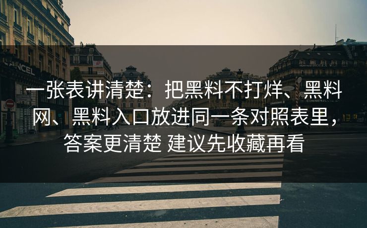 一张表讲清楚：把黑料不打烊、黑料网、黑料入口放进同一条对照表里，答案更清楚 建议先收藏再看