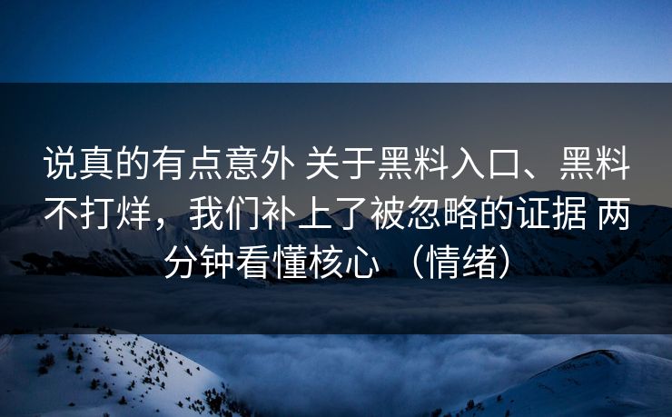 说真的有点意外 关于黑料入口、黑料不打烊，我们补上了被忽略的证据 两分钟看懂核心 （情绪）